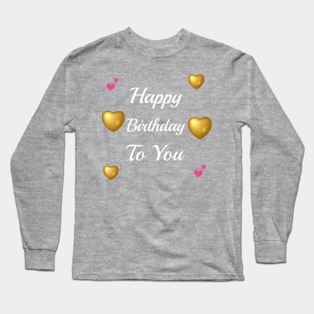 Happy Birthday To You Long Sleeve T-Shirt by Artistic Design